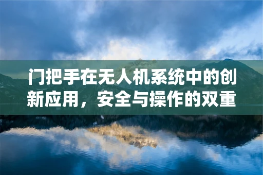 门把手在无人机系统中的创新应用，安全与操作的双重保障