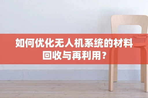 如何优化无人机系统的材料回收与再利用？