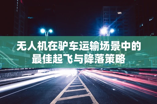 无人机在驴车运输场景中的最佳起飞与降落策略