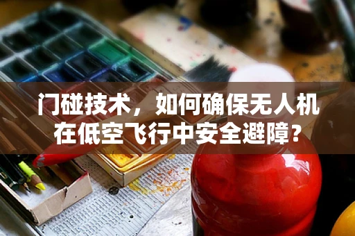 门碰技术，如何确保无人机在低空飞行中安全避障？