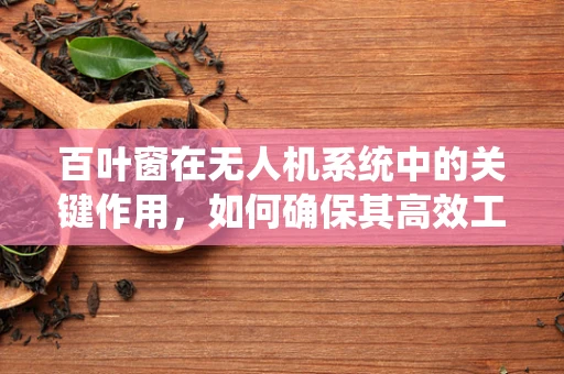 百叶窗在无人机系统中的关键作用，如何确保其高效工作？