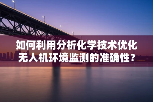 如何利用分析化学技术优化无人机环境监测的准确性？