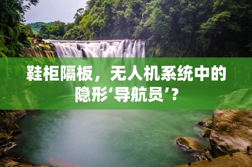 鞋柜隔板，无人机系统中的隐形‘导航员’？