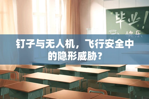 钉子与无人机，飞行安全中的隐形威胁？