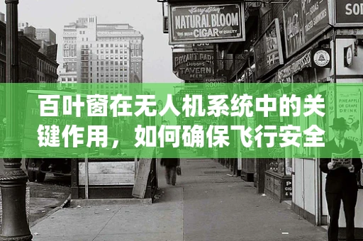 百叶窗在无人机系统中的关键作用，如何确保飞行安全？