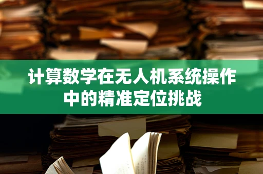 计算数学在无人机系统操作中的精准定位挑战