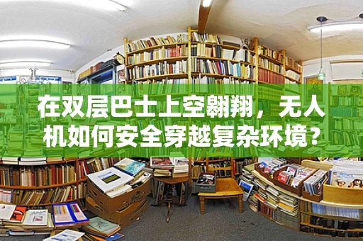 在双层巴士上空翱翔，无人机如何安全穿越复杂环境？