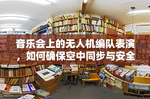 音乐会上的无人机编队表演，如何确保空中同步与安全？