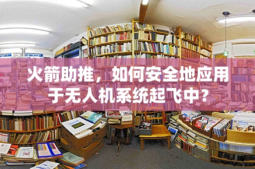 火箭助推，如何安全地应用于无人机系统起飞中？