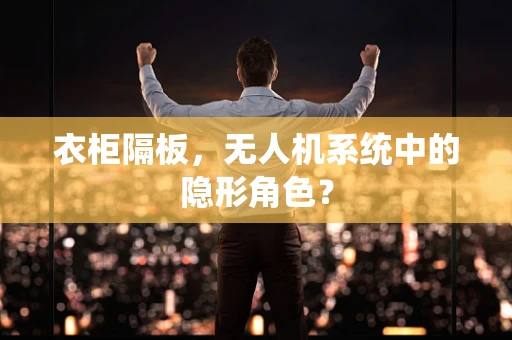 衣柜隔板，无人机系统中的隐形角色？