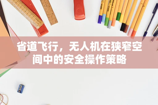 省道飞行，无人机在狭窄空间中的安全操作策略