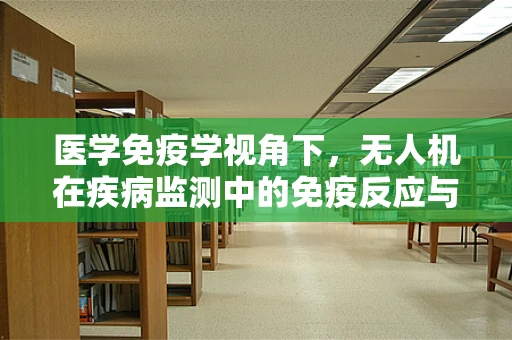 医学免疫学视角下，无人机在疾病监测中的免疫反应与数据安全