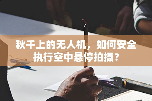 秋千上的无人机，如何安全执行空中悬停拍摄？