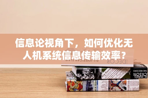 信息论视角下，如何优化无人机系统信息传输效率？