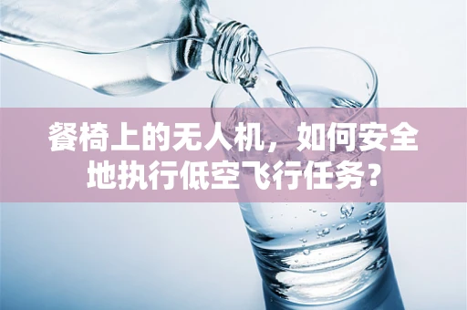 餐椅上的无人机，如何安全地执行低空飞行任务？