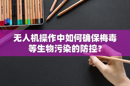 无人机操作中如何确保梅毒等生物污染的防控？