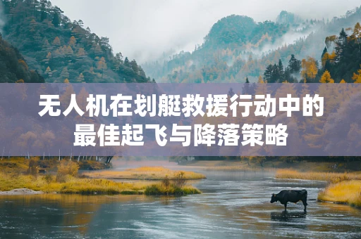 无人机在划艇救援行动中的最佳起飞与降落策略