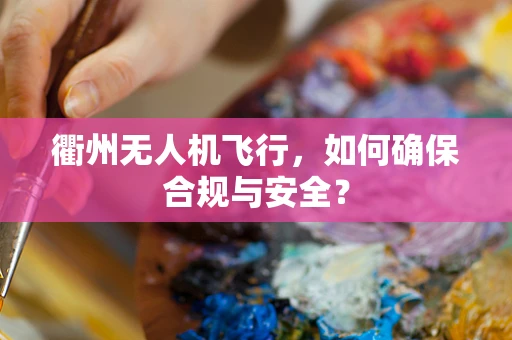 衢州无人机飞行，如何确保合规与安全？