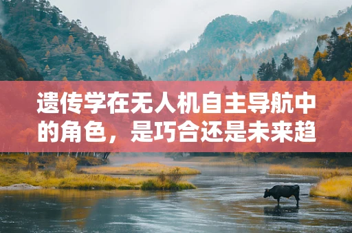 遗传学在无人机自主导航中的角色，是巧合还是未来趋势？