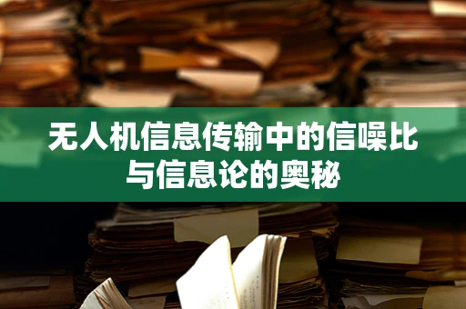 无人机信息传输中的信噪比与信息论的奥秘