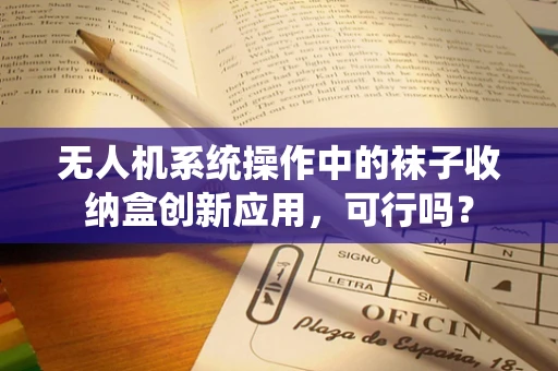 无人机系统操作中的袜子收纳盒创新应用，可行吗？