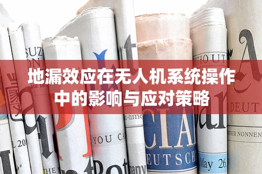 地漏效应在无人机系统操作中的影响与应对策略