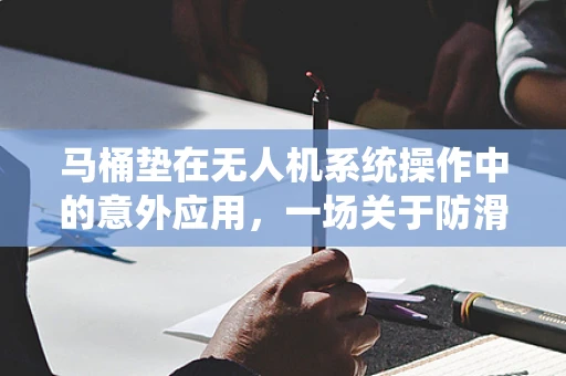 马桶垫在无人机系统操作中的意外应用，一场关于防滑的创意实践