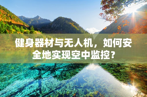 健身器材与无人机，如何安全地实现空中监控？