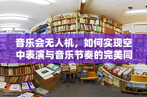 音乐会无人机，如何实现空中表演与音乐节奏的完美同步？