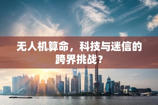 无人机算命，科技与迷信的跨界挑战？