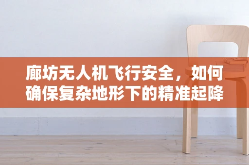廊坊无人机飞行安全，如何确保复杂地形下的精准起降？