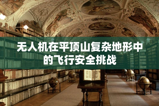 无人机在平顶山复杂地形中的飞行安全挑战