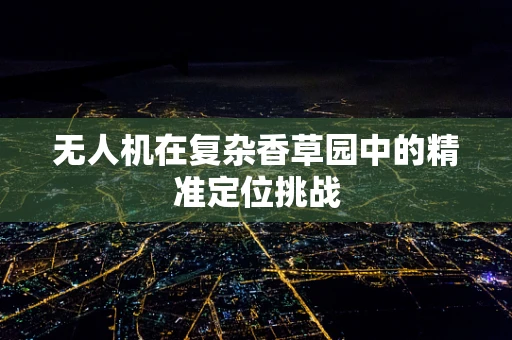 无人机在复杂香草园中的精准定位挑战