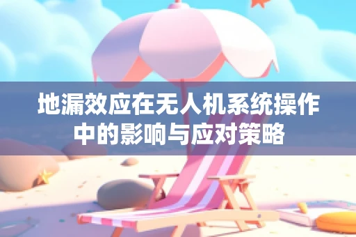 地漏效应在无人机系统操作中的影响与应对策略