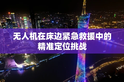 无人机在床边紧急救援中的精准定位挑战