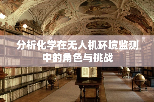 分析化学在无人机环境监测中的角色与挑战