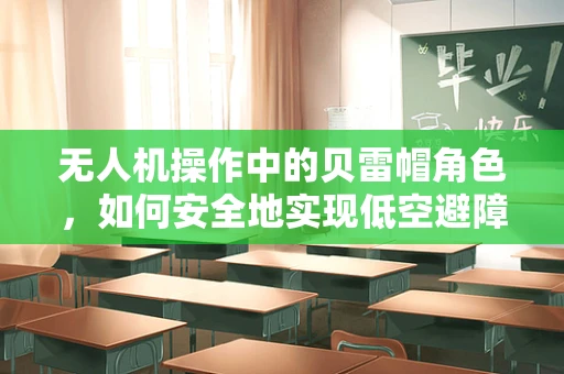 无人机操作中的贝雷帽角色，如何安全地实现低空避障？