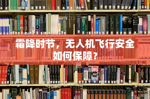 霜降时节，无人机飞行安全如何保障？