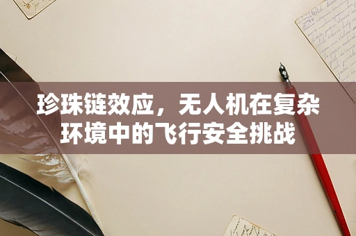 珍珠链效应，无人机在复杂环境中的飞行安全挑战