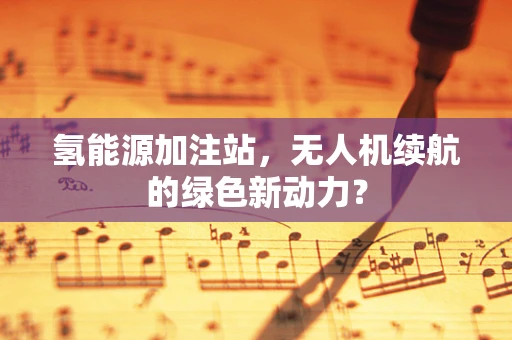 氢能源加注站，无人机续航的绿色新动力？