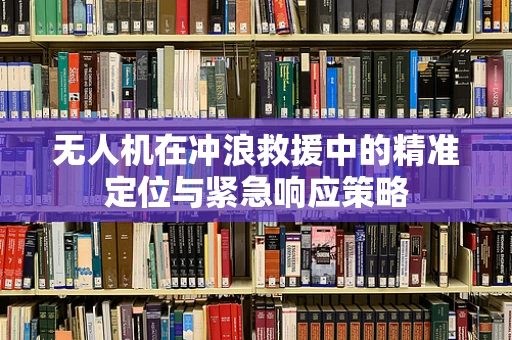 无人机在冲浪救援中的精准定位与紧急响应策略