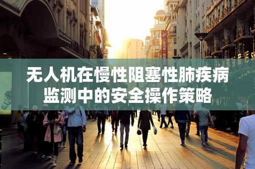 无人机在慢性阻塞性肺疾病监测中的安全操作策略