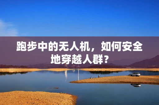 跑步中的无人机，如何安全地穿越人群？