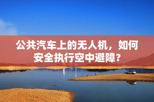 公共汽车上的无人机，如何安全执行空中避障？