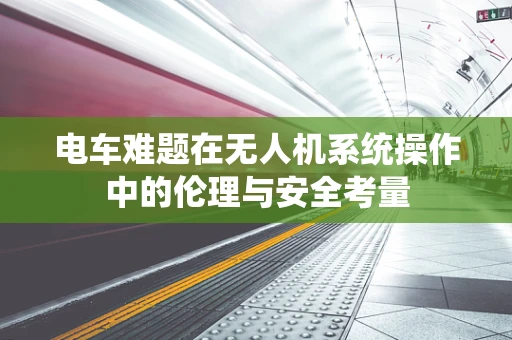 电车难题在无人机系统操作中的伦理与安全考量