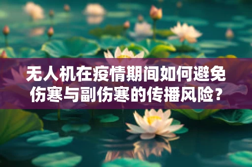 无人机在疫情期间如何避免伤寒与副伤寒的传播风险？