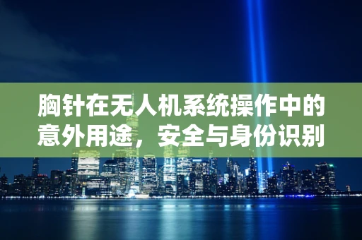 胸针在无人机系统操作中的意外用途，安全与身份识别的双赢