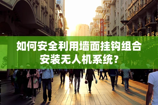 如何安全利用墙面挂钩组合安装无人机系统？