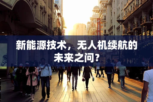 新能源技术，无人机续航的未来之问？
