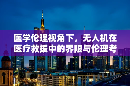 医学伦理视角下，无人机在医疗救援中的界限与伦理考量